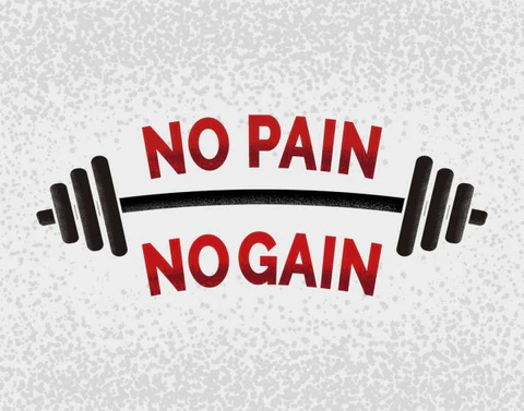 No pain no gain